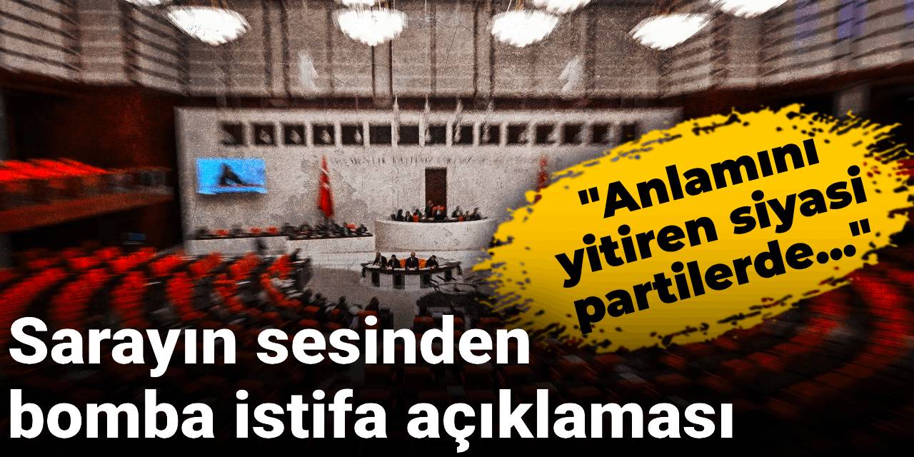 Sarayın sesinden bomba istifa açıklaması:  Anlamını yitiren siyasi partilerde...