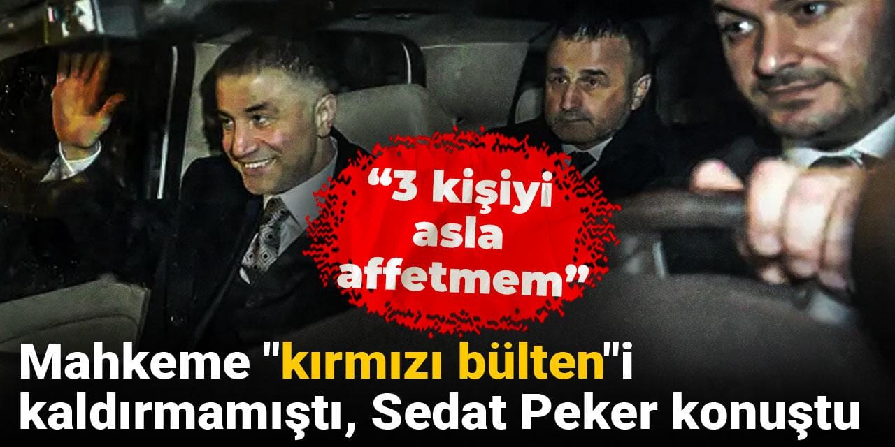Mahkeme "kırmızı bülten"i kaldırmamıştı, Sedat Peker konuştu