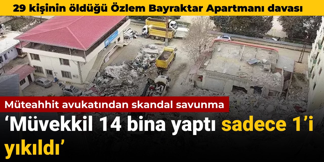 29 kişinin öldüğü Özlem Bayraktar Apartmanı davasında müteahhit avukatından skandal savunma