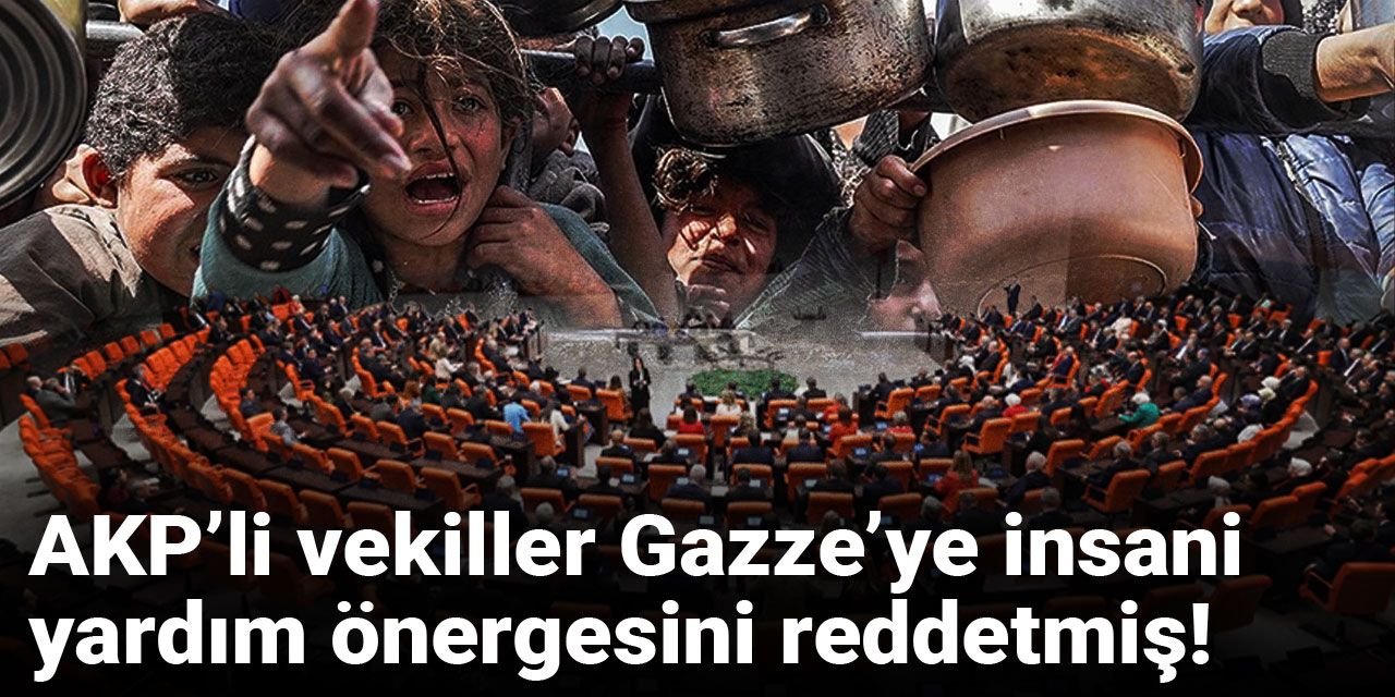 AKP’li vekiller Gazze’ye insani yardım önergesini reddetmiş!