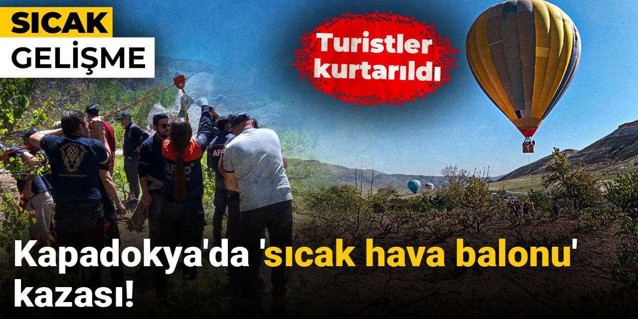 Son dakika | Kapadokya'da 'sıcak hava balonu' kazası!