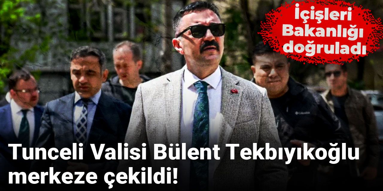 Son dakika | İçişleri Bakanlığı doğruladı: Tunceli Valisi Bülent Tekbıyıkoğlu Merkez'e çekildi