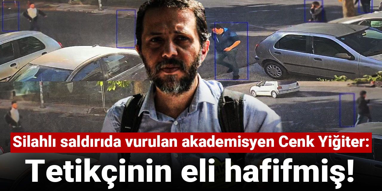 Silahlı saldırıda vurulan akademisyen Cenk Yiğiter: Tetikçinin eli hafifmiş!