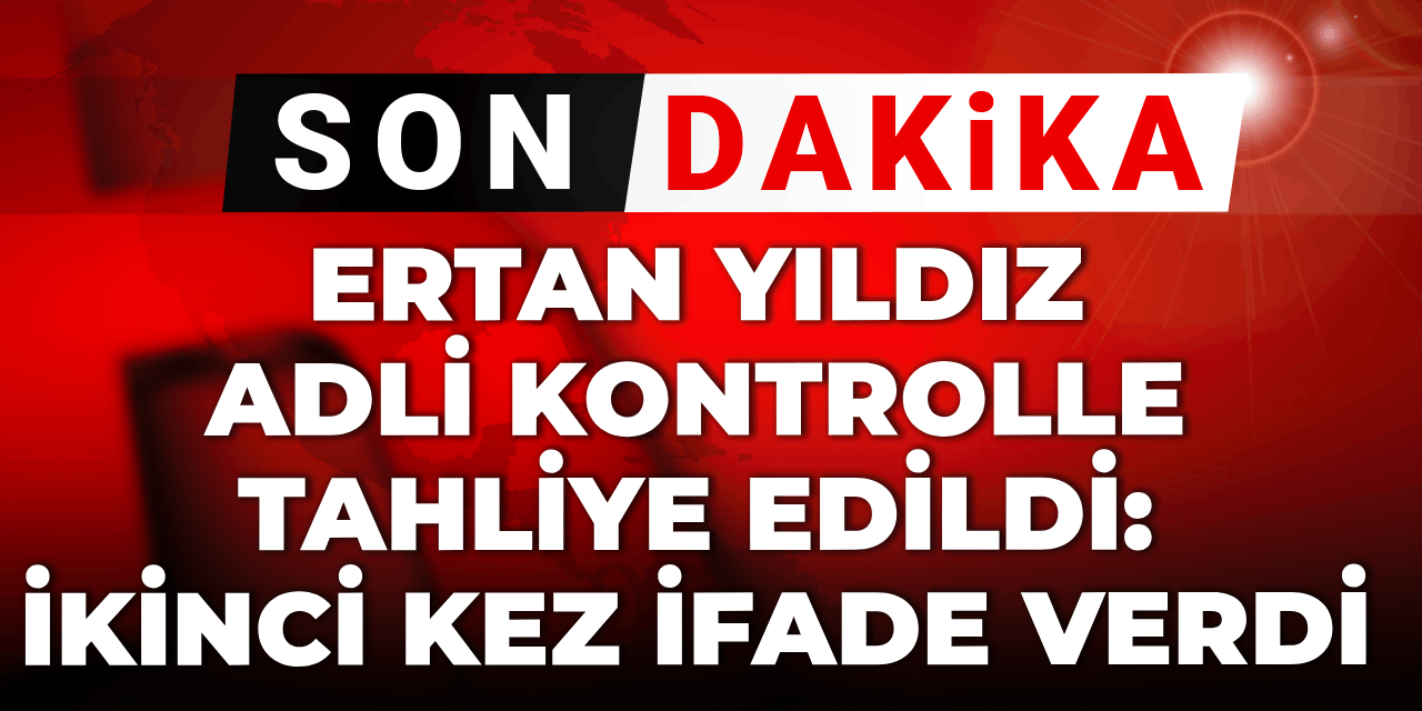 Son dakika | Ertan Yıldız adli kontrolle tahliye edildi: İkinci kez ifade verdi