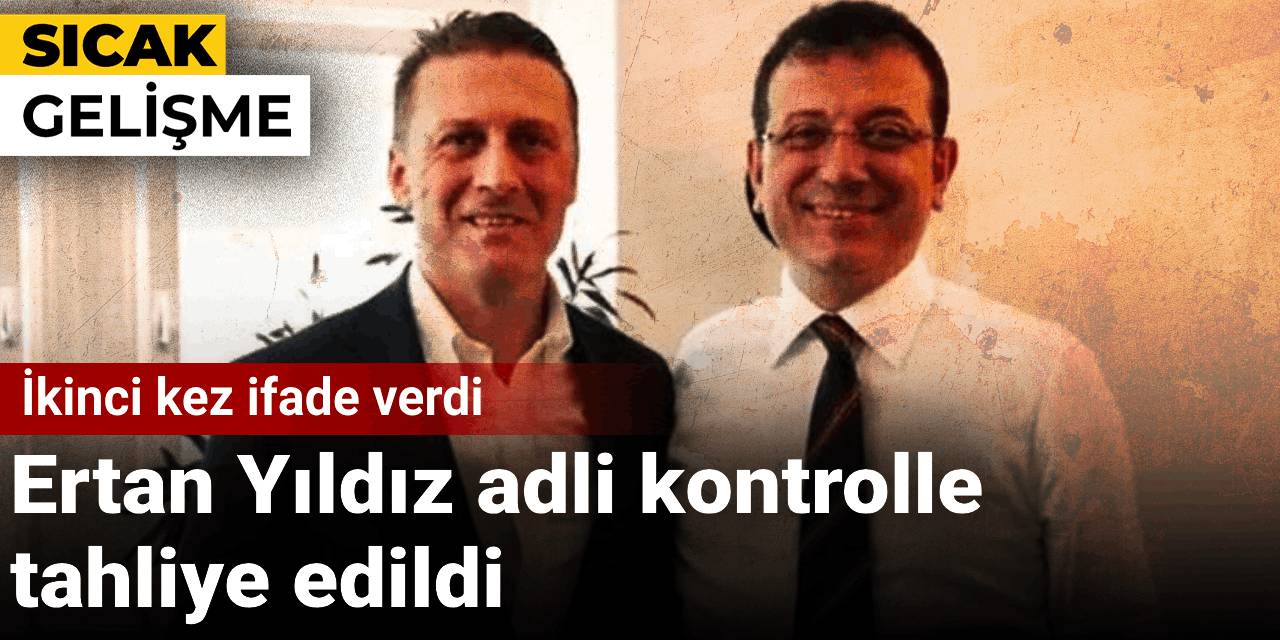 Son dakika | Ertan Yıldız adli kontrolle tahliye edildi: İkinci kez ifade verdi