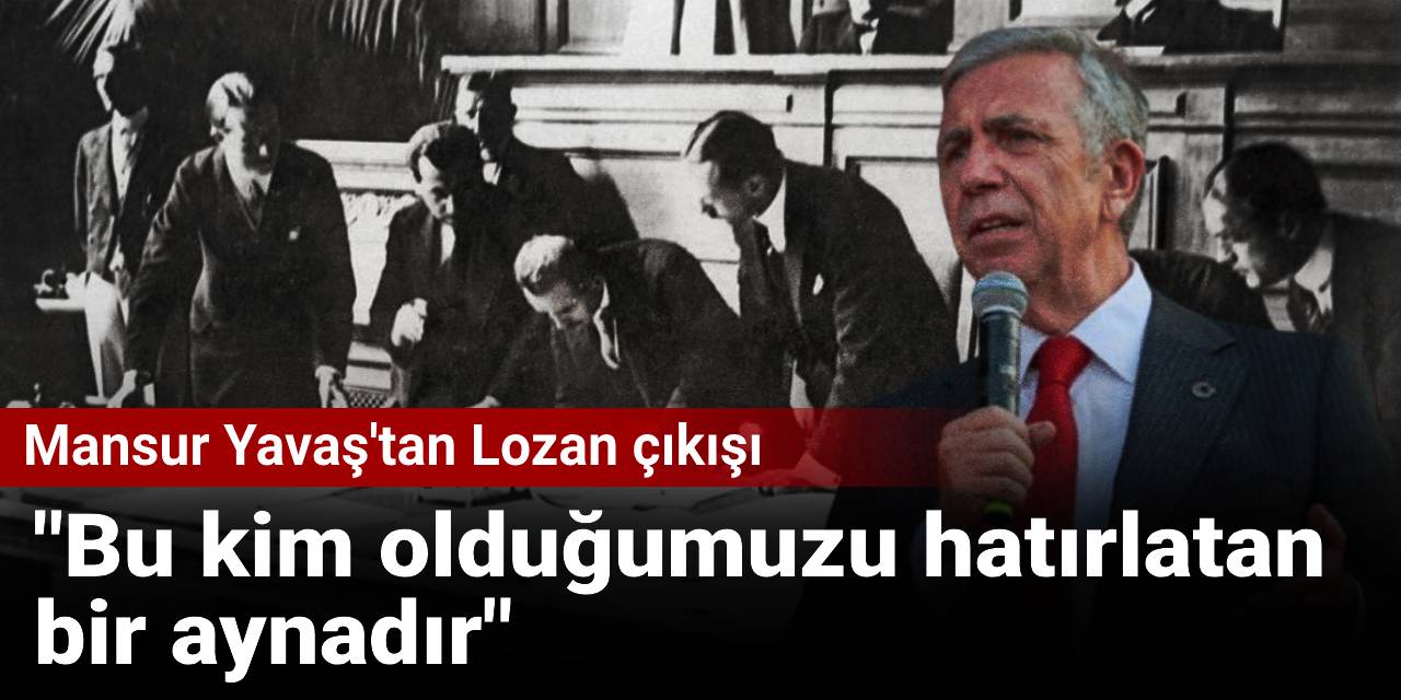 Mansur Yavaş'tan Lozan çıkışı: Bu kim olduğumuzu hatırlatan bir aynadır