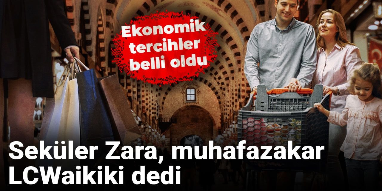 Ekonomik tercihler belli oldu: Seküler Zara, muhafazakar LC Waikiki dedi