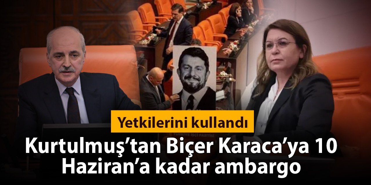 Kurtulmuş'tan Biçer Karaca'ya 10 Haziran'a kadar ambargo