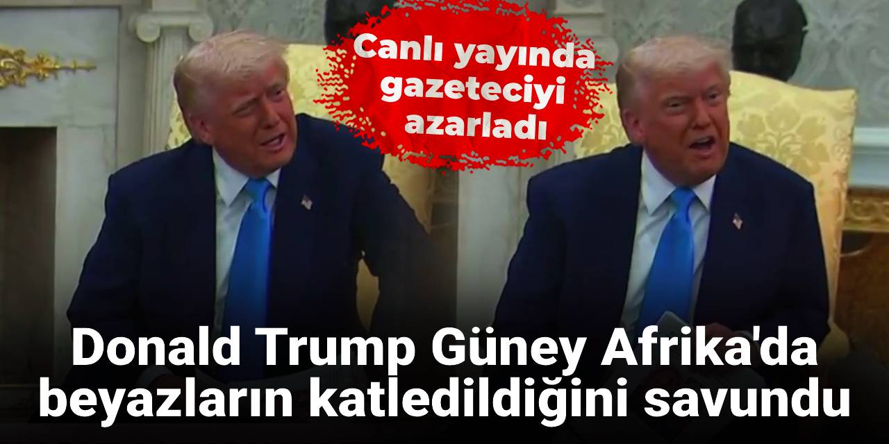 Donald Trump önce Güney Afrika'da beyazların katledildiğini savundu sonra gazeteciyi azarladı