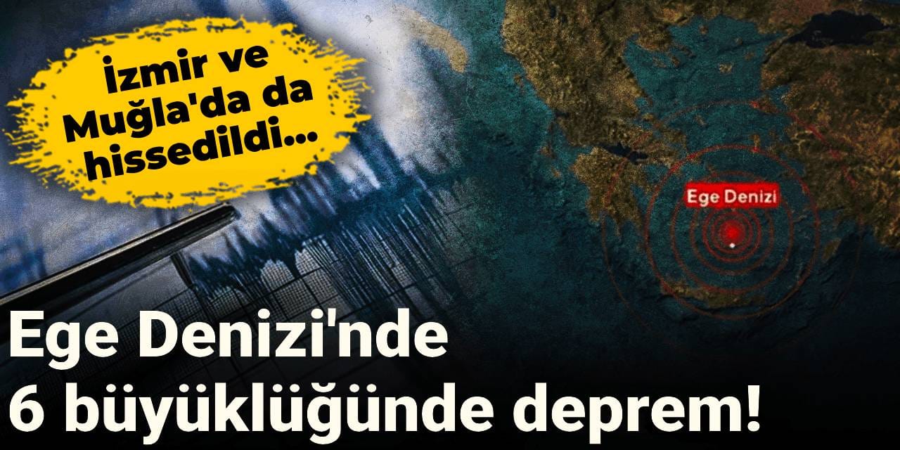 Son Dakika | Ege Denizi'nde 6 büyüklüğünde deprem