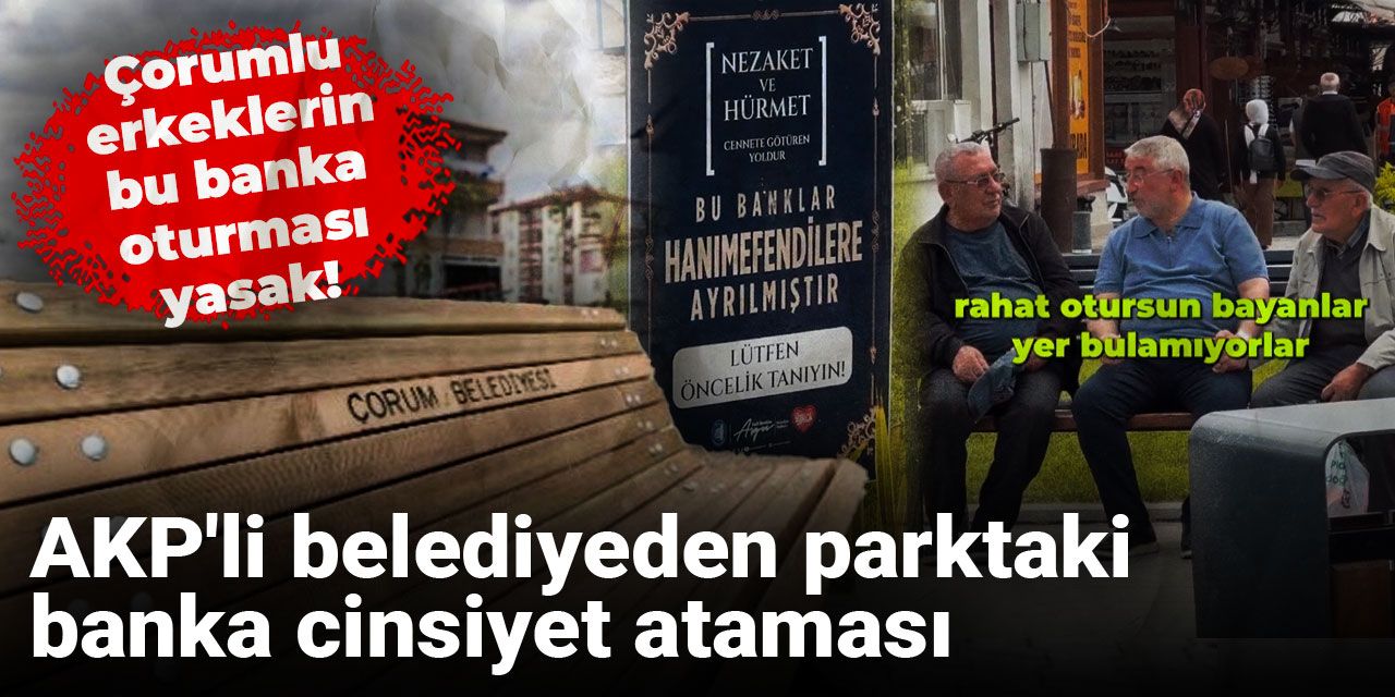 AKP'li belediyeden parktaki banka cinsiyet ataması! Çorumlu erkeklerin bu banka oturması yasak!
