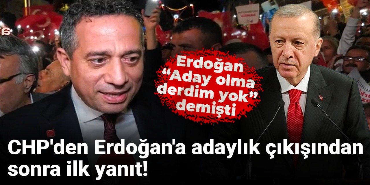 Erdoğan'ın 'aday olma derdim yok' sözlerine CHP'den ilk yanıt