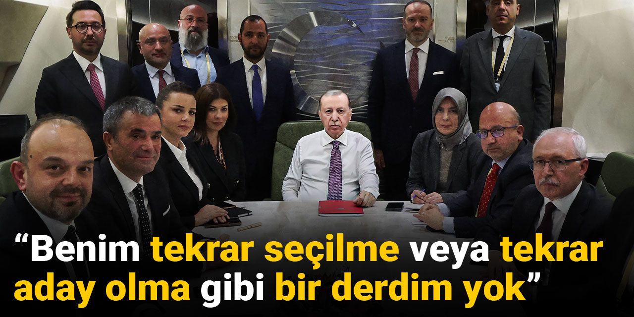 Son Dakika |Erdoğan: Benim tekrar seçilme veya tekrar aday olma gibi bir derdim yok