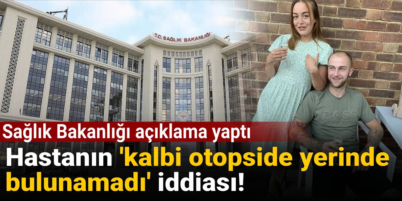 Hastanın 'kalbi otopside yerinde bulunamadı' iddiası: Sağlık Bakanlığı açıklama yaptı