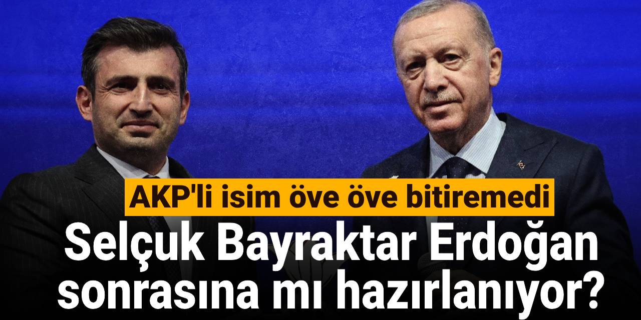 Selçuk Bayraktar Erdoğan sonrasına mı hazırlanıyor? AKP'li isim öve öve bitiremedi