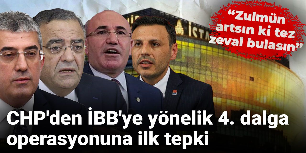 CHP'den İBB'ye yönelik 4. dalga operasyonuna ilk tepki: Milletin evi İBB'yi hedef alıyorlar!