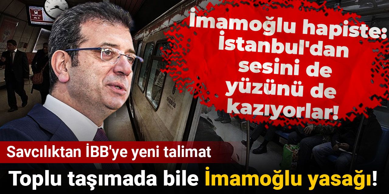 Toplu taşımada bile İmamoğlu yasağı! Savcılıktan İBB'ye yeni talimat