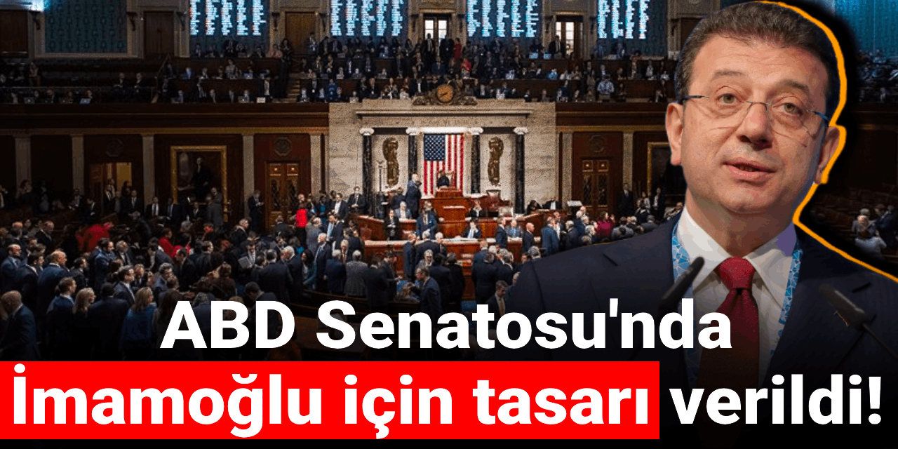 ABD Senatosu'nda İmamoğlu için tasarı verildi! Kabul edilemez!