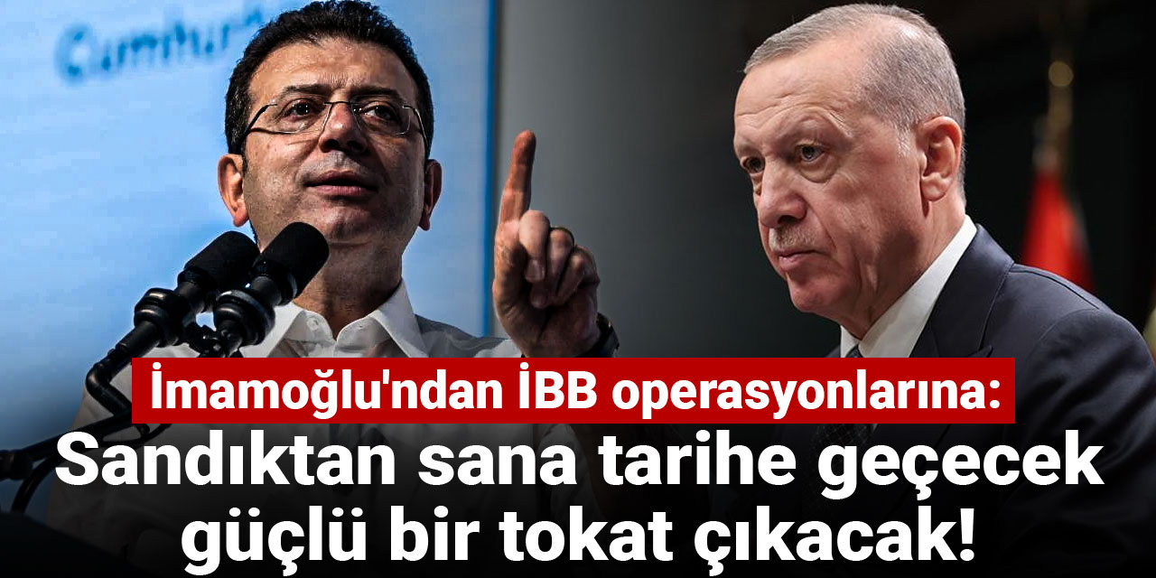 Son dakika | İmamoğlu'ndan İBB operasyonlarına: Sandıktan sana tarihe geçecek güçlü bir tokat çıkacak!