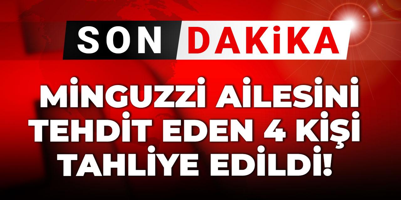 Son dakika | Minguzzi ailesini tehdit eden 4 kişi tahliye edildi