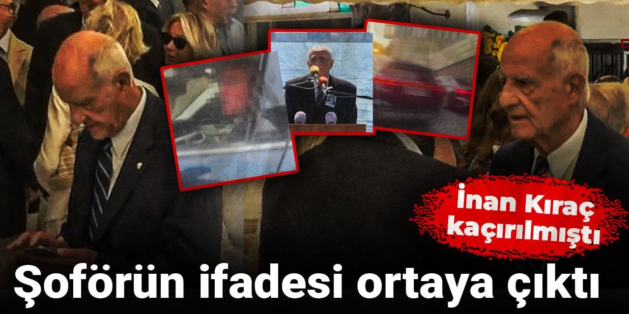 İnan Kıraç kaçırılmıştı: Şoförün ifadesi ortaya çıktı