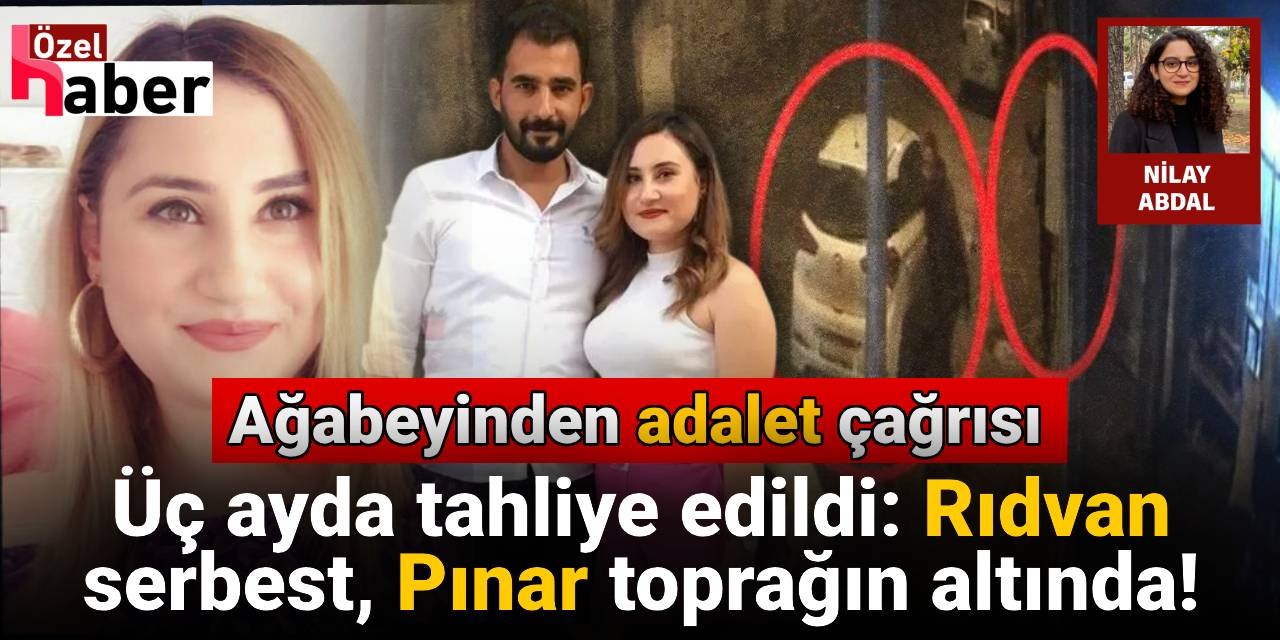 Üç ayda tahliye edildi: Rıdvan serbest, Pınar toprağın altında! Pınar Bulunmaz'ın ağabeyinden adalet çağrısı