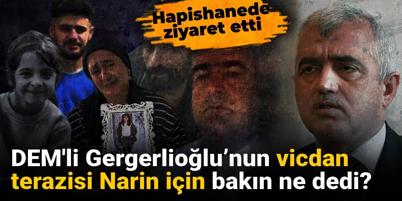 DEM'li Gergerlioğlu’nun vicdan terazisi Narin için bakın ne dedi?