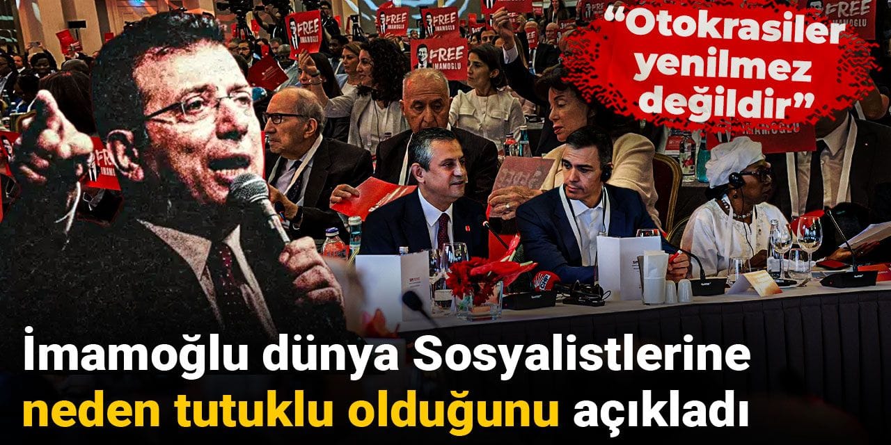 İmamoğlu dünya Sosyalistlerine neden tutuklu olduğunu açıkladı
