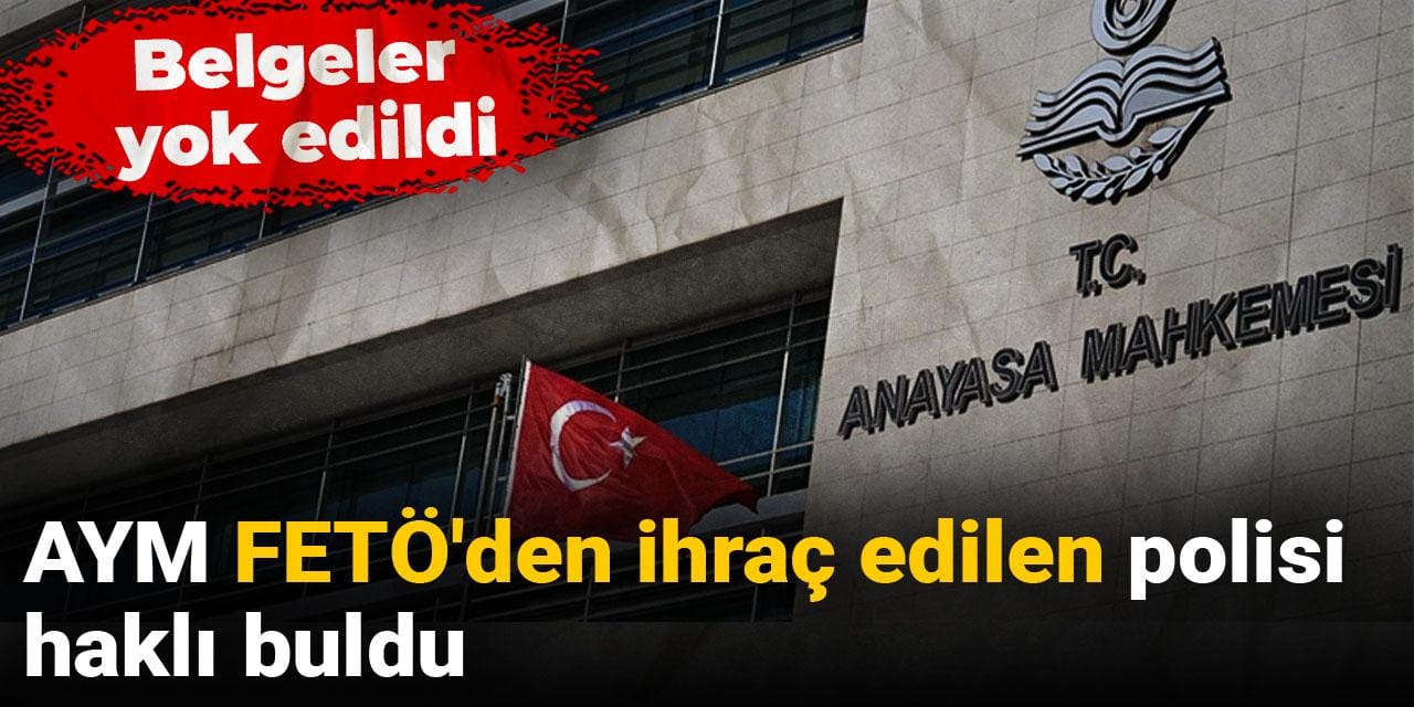 AYM FETÖ'den ihraç edilen polisi haklı buldu: Belgeler yok edildi