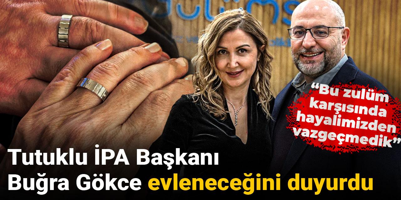 Tutuklu İPA Başkanı Buğra Gökce evleneceğini duyurdu: 'Bu zulüm karşısında hayalimizden vazgeçmedik'