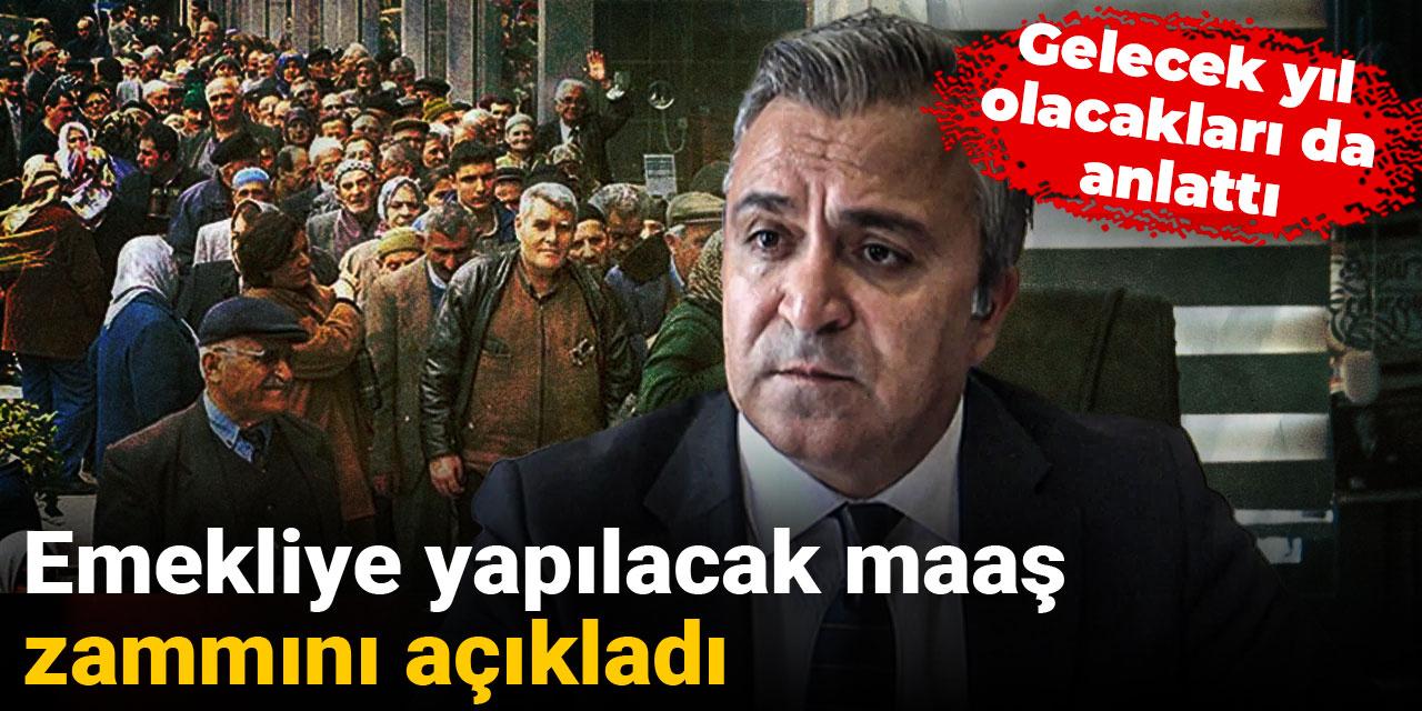 Emekliye yapılacak maaş zammını açıkladı: Gelecek yıl olacakları da anlattı