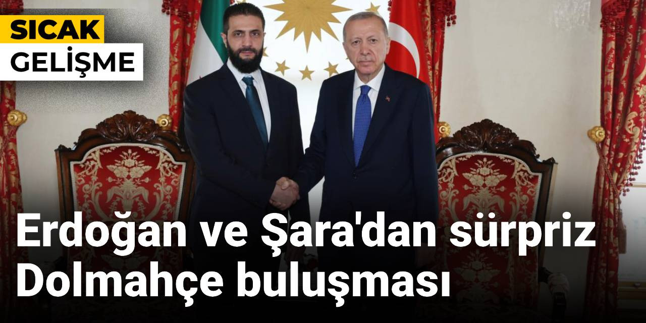 Son Dakika | Erdoğan ve Şara'dan sürpriz Dolmahçe buluşması