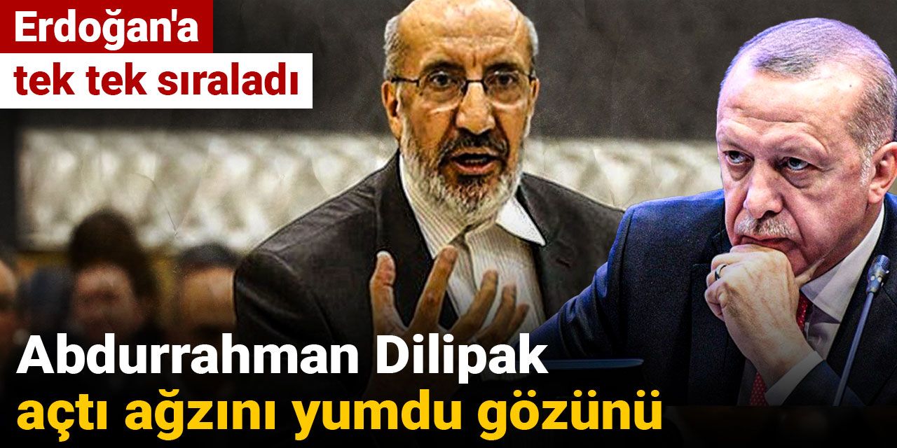 Abdurrahman Dilipak açtı ağzını yumdu gözünü: Erdoğan'a tek tek sıraladı