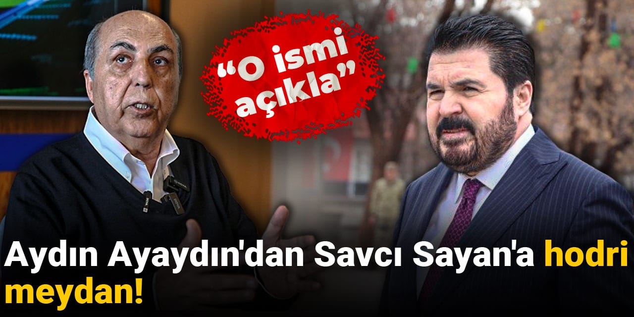 Aydın Ayaydın'dan Savcı Sayan'a hodri meydan! "O ismi açıkla"