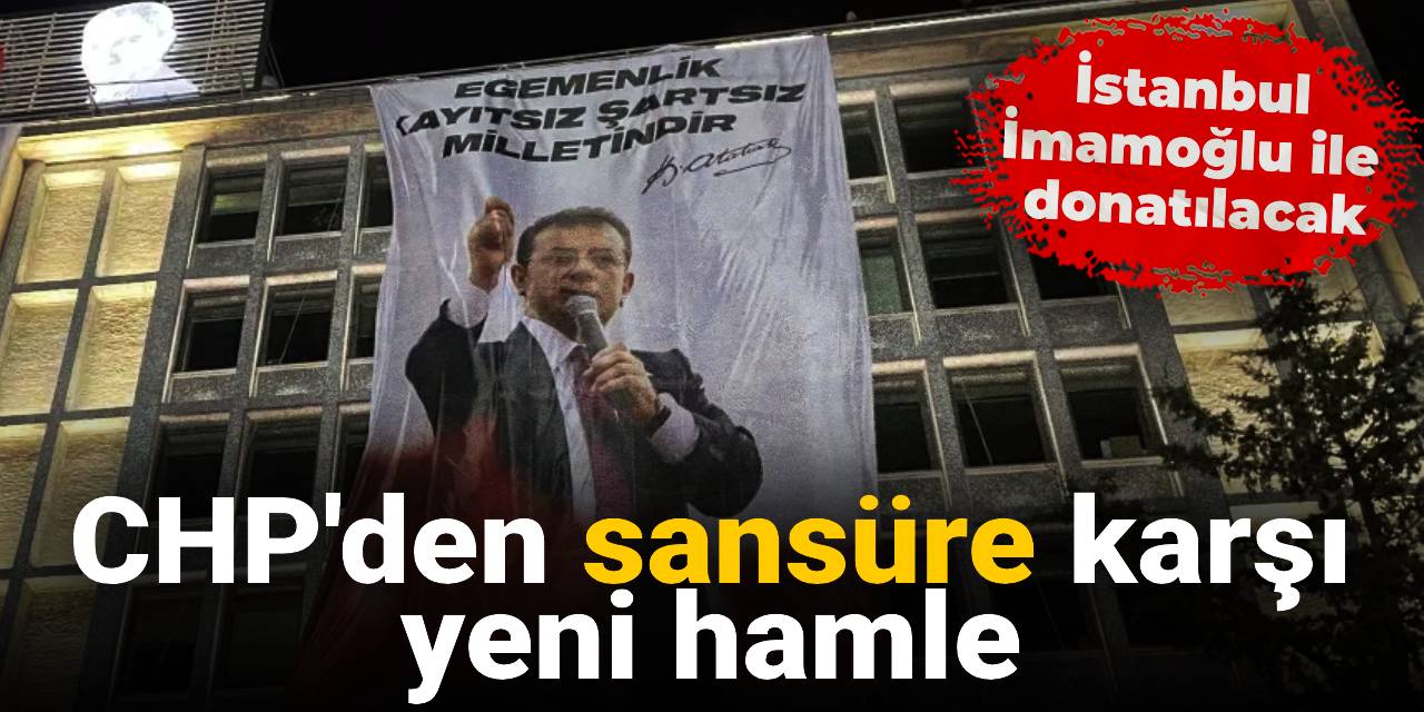 CHP'den sansüre karşı yeni hamle: İstanbul İmamoğlu ile donatılacak
