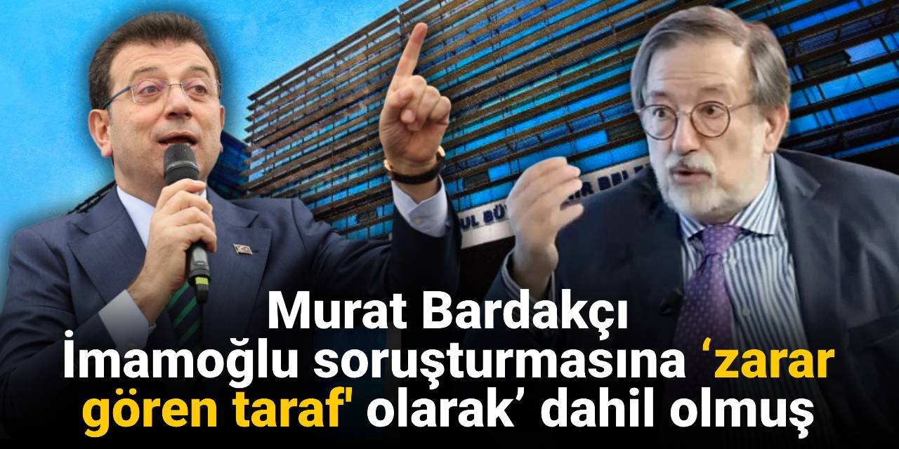 Murat Bardakçı İmamoğlu soruşturmasına ‘zarar gören taraf olarak’ dahil olmuş