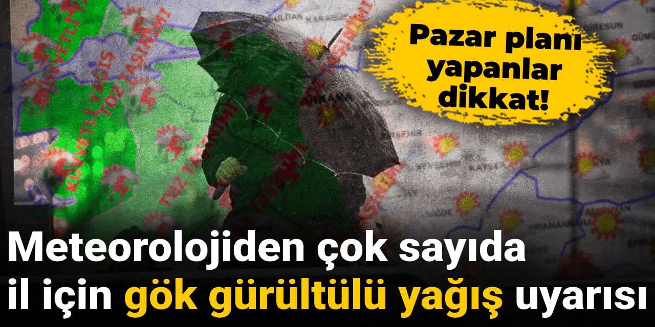 Meteorolojiden çok sayıda il için gök gürültülü yağış uyarısı: Pazar planı yapanlar dikkat!