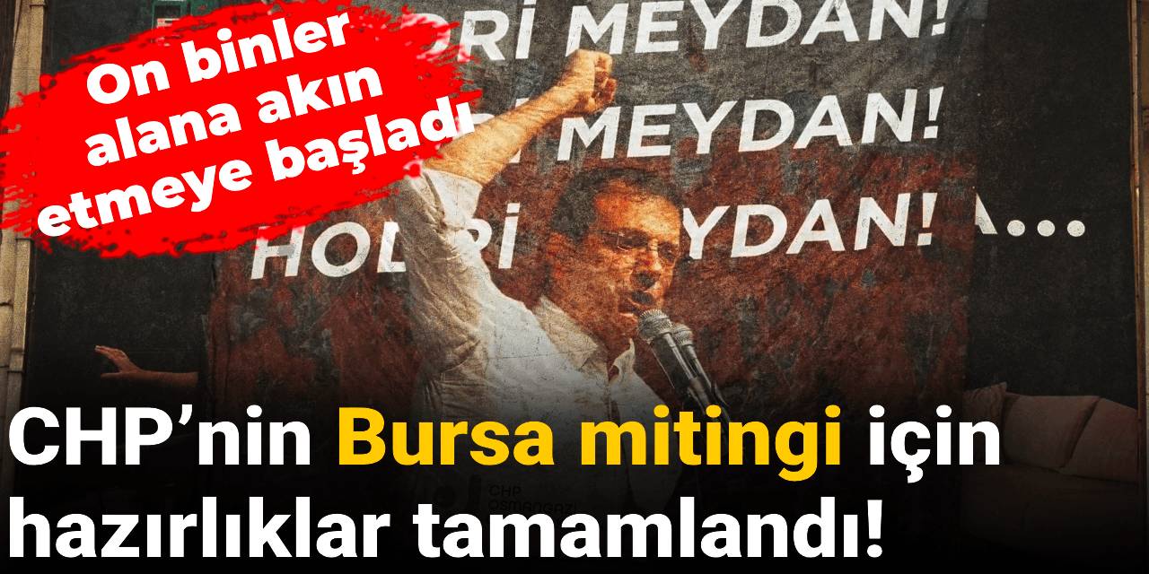 CHP’nin Bursa mitingi için hazırlıklar tamamlandı! On binler alana akın etmeye başladı