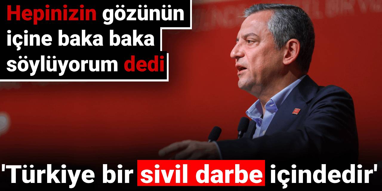 Özgür Özel: Türkiye bir sivil darbe içindedir