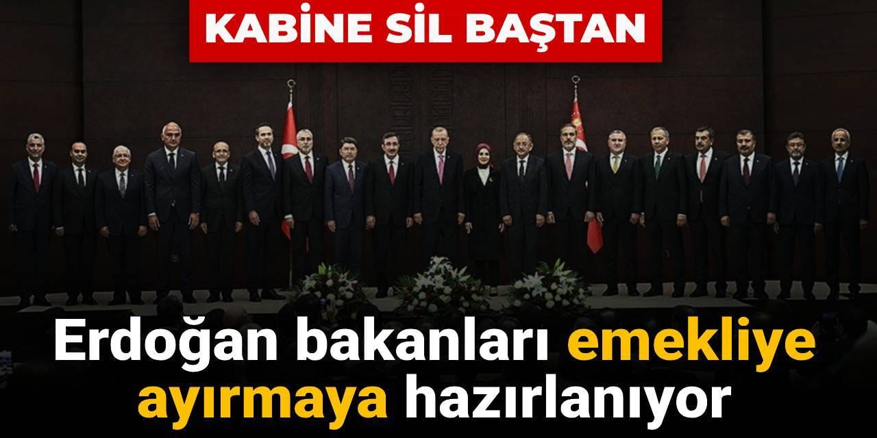 Erdoğan bakanları emekliye ayırmaya hazırlanıyor: Kabine sil baştan