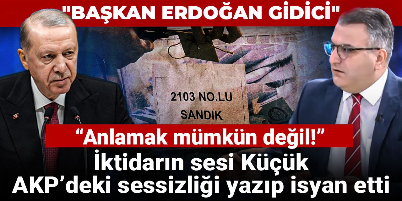 İktidarın sesi Küçük, AKP'deki sessizliği yazıp isyan etti: Anlamak mümkün değil!