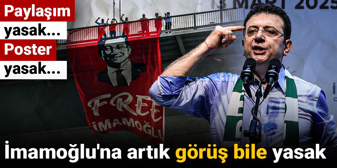 İmamoğlu'na artık görüş bile yasak: Paylaşım yasak, poster yasak...