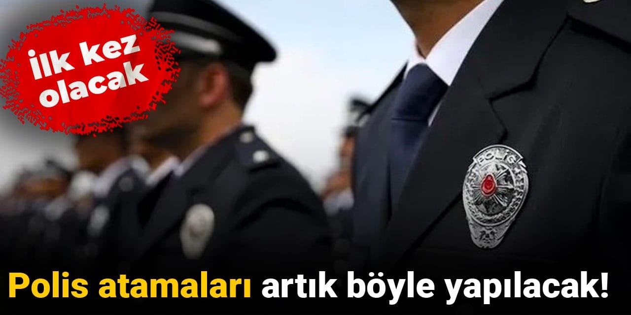 Polis atamaları artık böyle yapılacak: İlk kez olacak