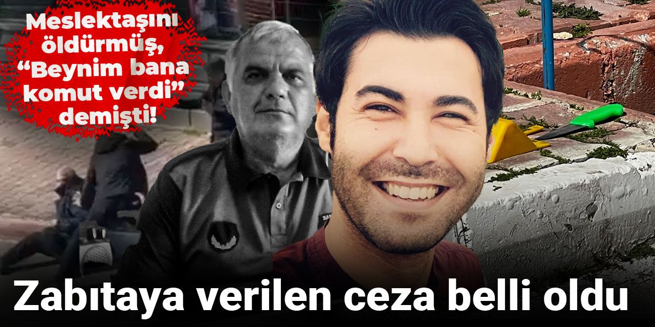 Meslektaşını öldürmüş, “Beynim bana komut verdi” demişti! Zabıtaya verilen ceza belli oldu