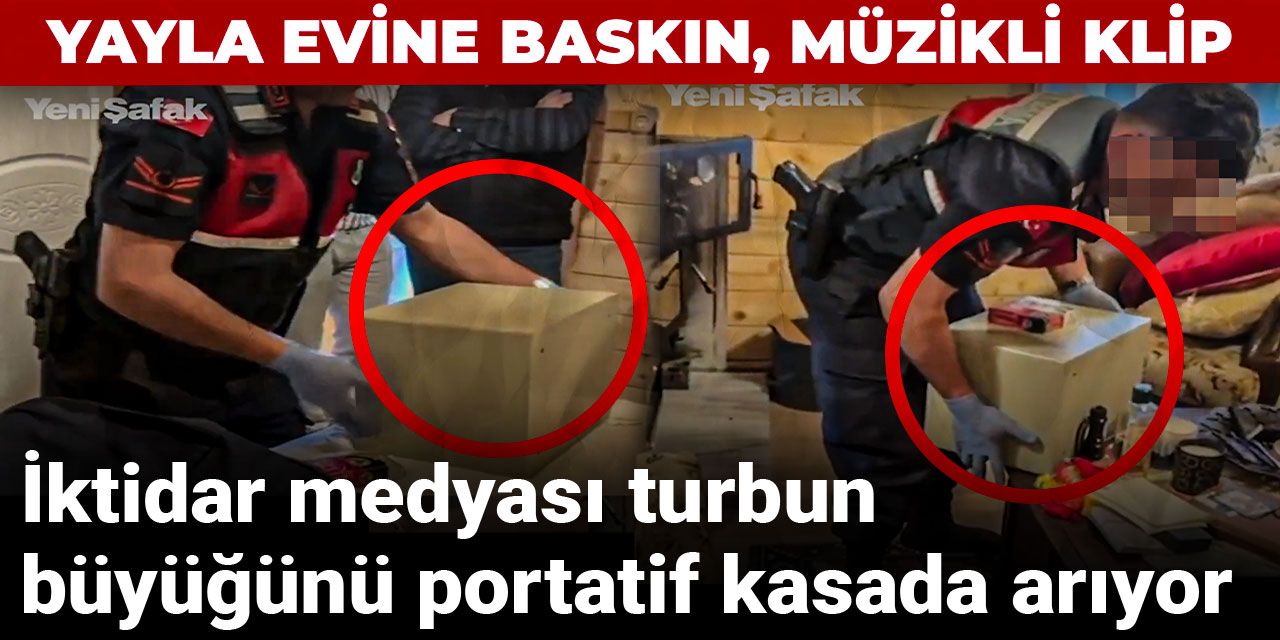 Yayla evine baskın, müzikli klip: İktidar medyası turbun büyüğünü portatif kasada arıyor