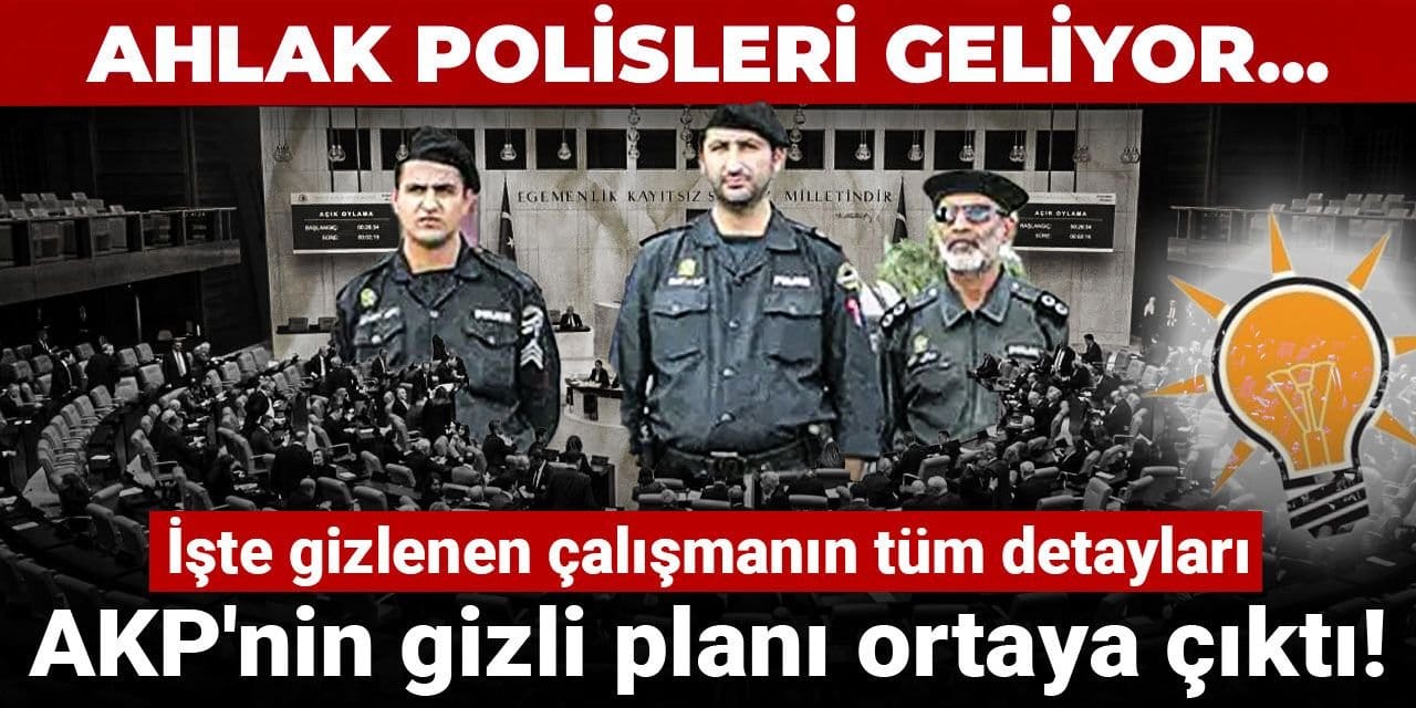 AKP'nin gizli planı ortaya çıktı! Ahlak polisleri geliyor: İşte gizlenen çalışmanın tüm detayları
