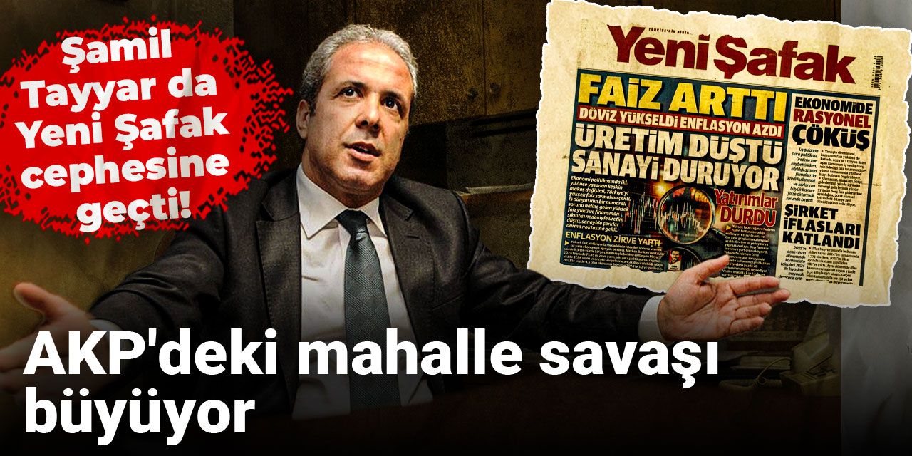 Şamil Tayyar da Yeni Şafak cephesine geçti! AKP'deki mahalle savaşı büyüyor