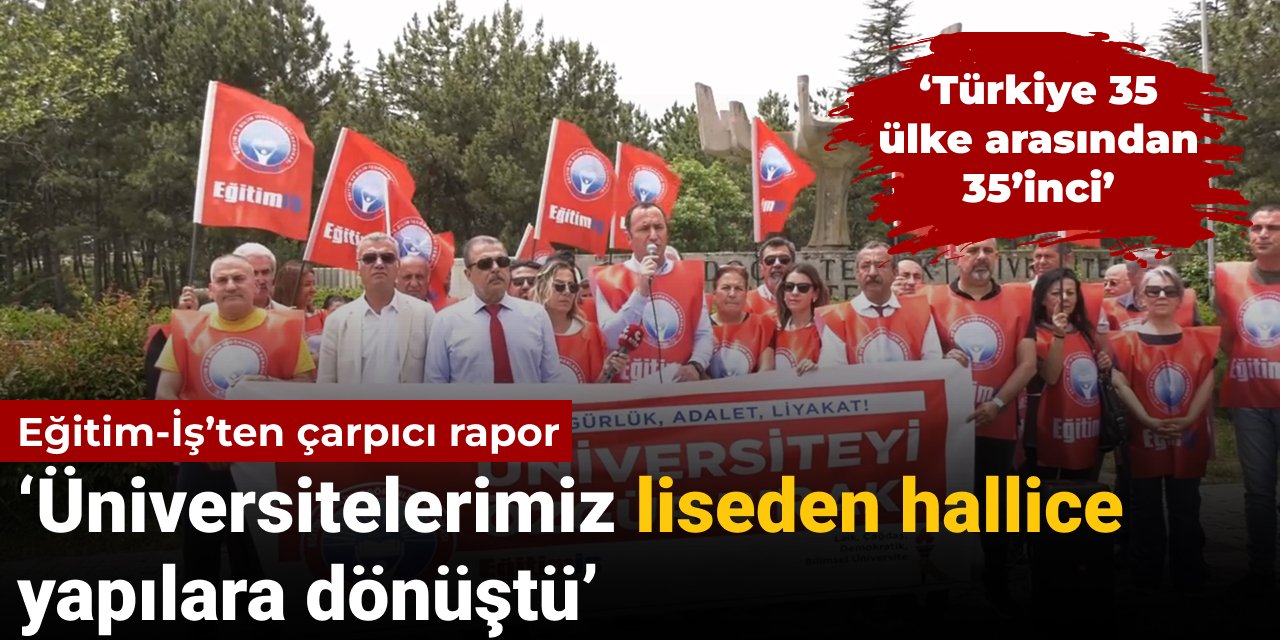 Eğitim-İş’ten çarpıcı rapor: Üniversitelerimiz liseden hallice yapılara dönüştü