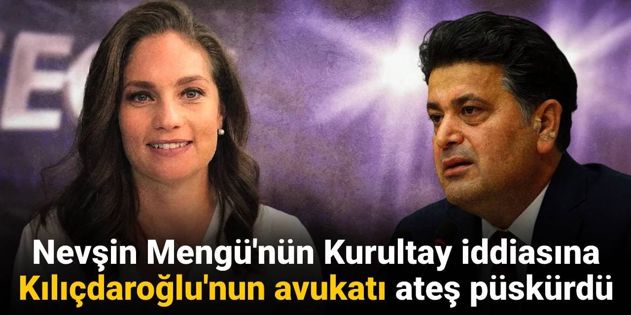 Nevşin Mengü'nün Kurultay iddiasına Kılıçdaroğlu'nun avukatı ateş püskürdü