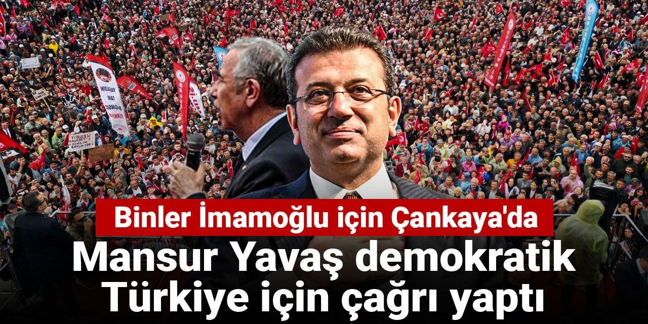 Mansur Yavaş 'demokratik Türkiye' için çağrı yaptı: Binler İmamoğlu için Çankaya'da